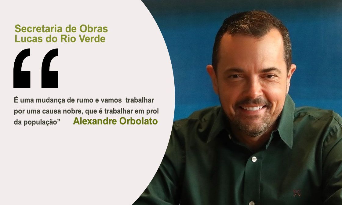 “Vamos aperfeiçoar e trabalhar por uma causa nobre” comenta o novo Secretário de Obras de Lucas do Rio Verde, Alexandre Orbolato